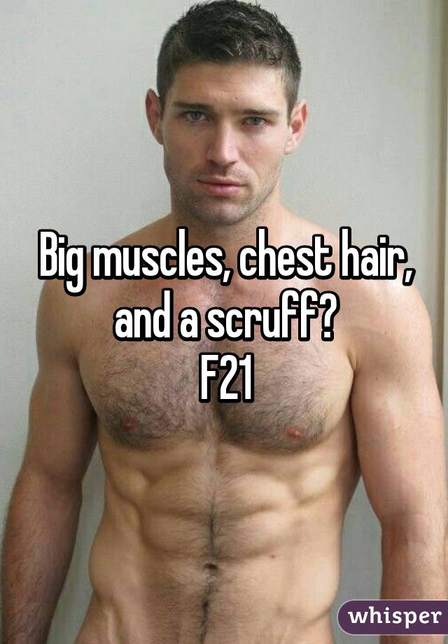 Big muscles, chest hair, and a scruff😍 F21