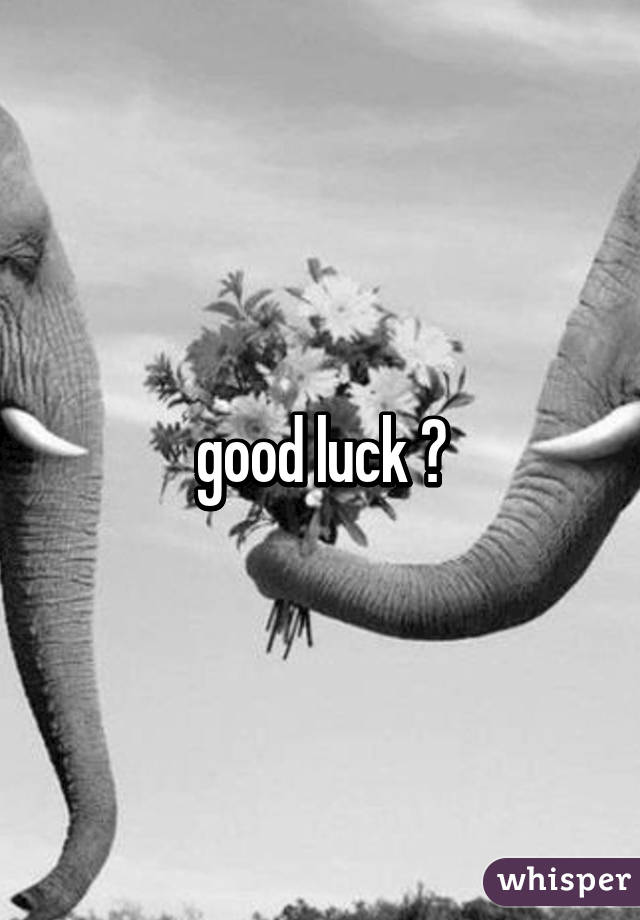 good luck 😊