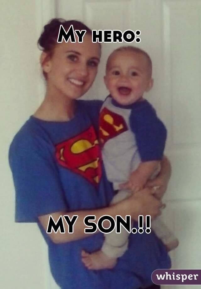 My hero:









 MY SON.!! 