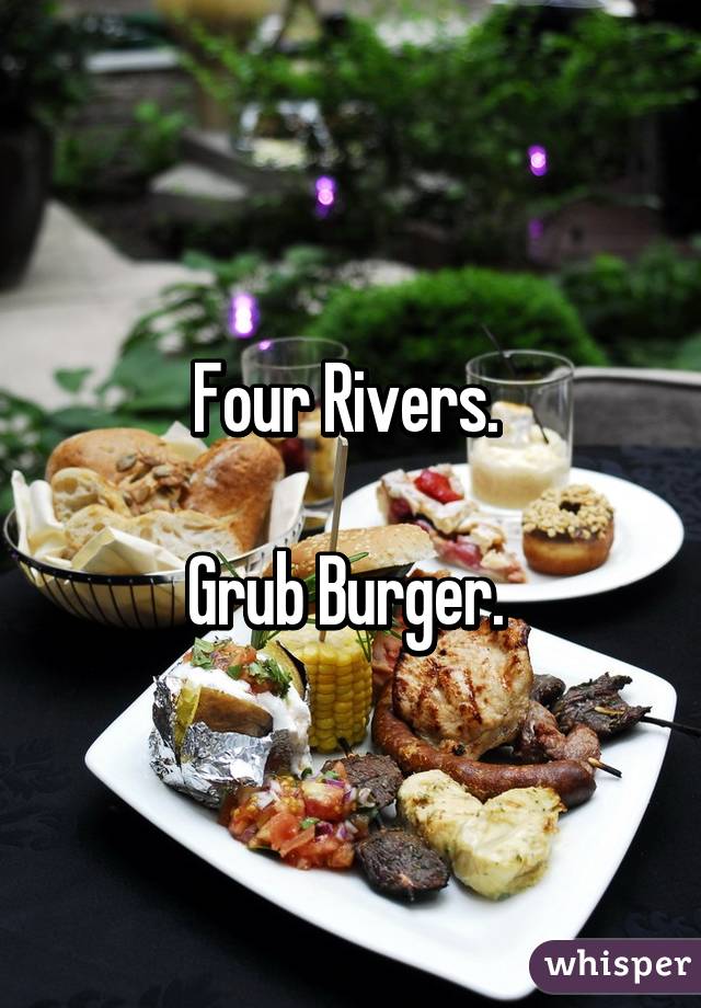 Four Rivers. 

Grub Burger. 