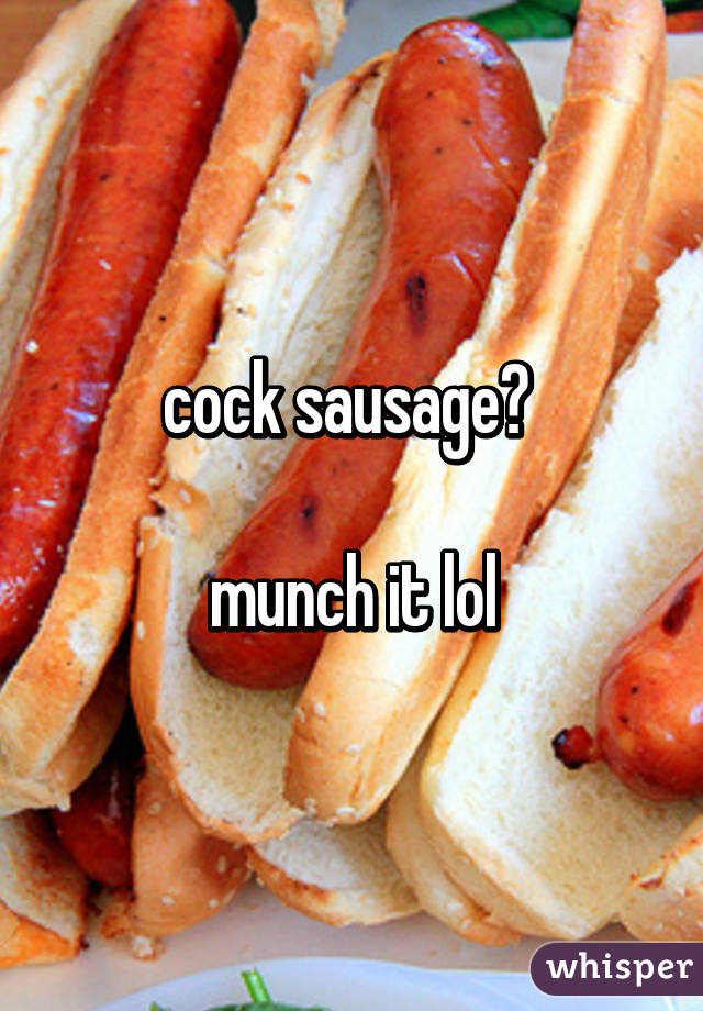 cock sausage? 

munch it lol