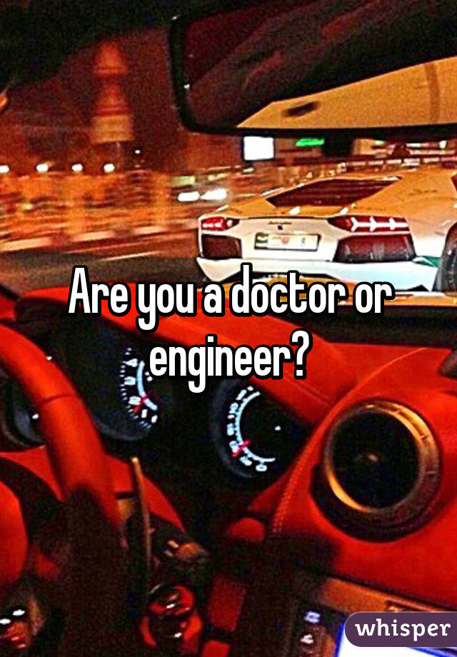 Are you a doctor or engineer?