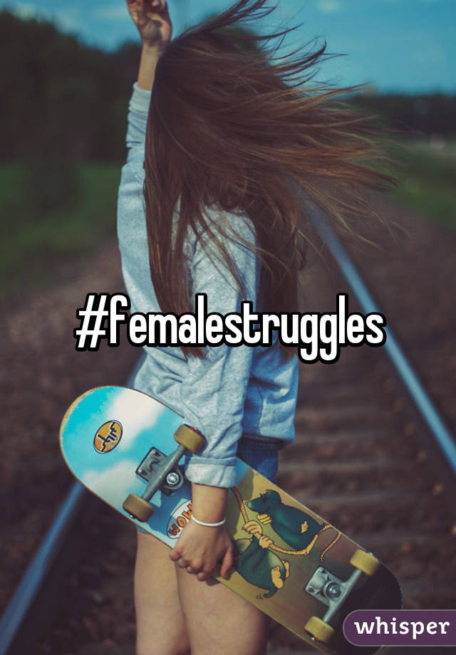 #femalestruggles