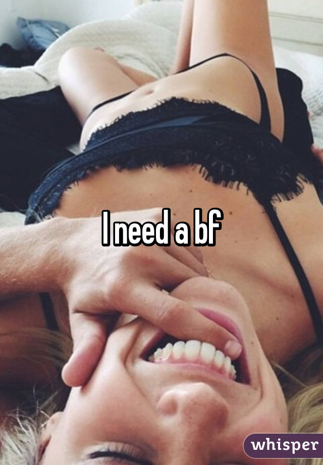 I need a bf