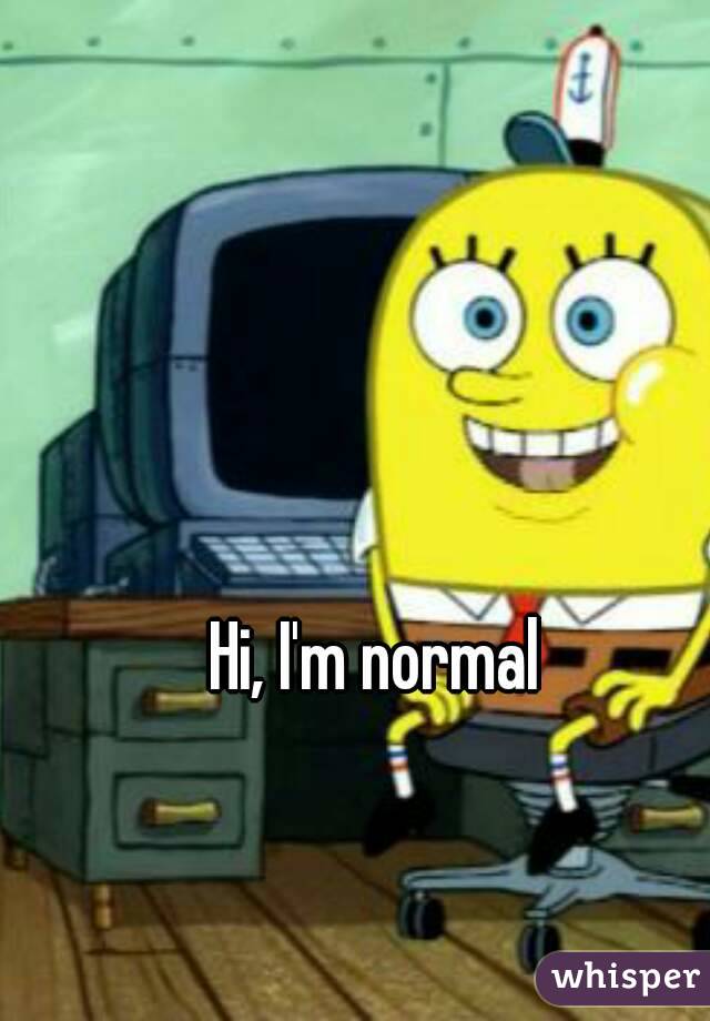 Hi, I'm normal