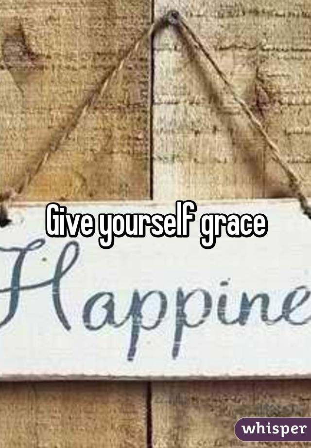 Give yourself grace