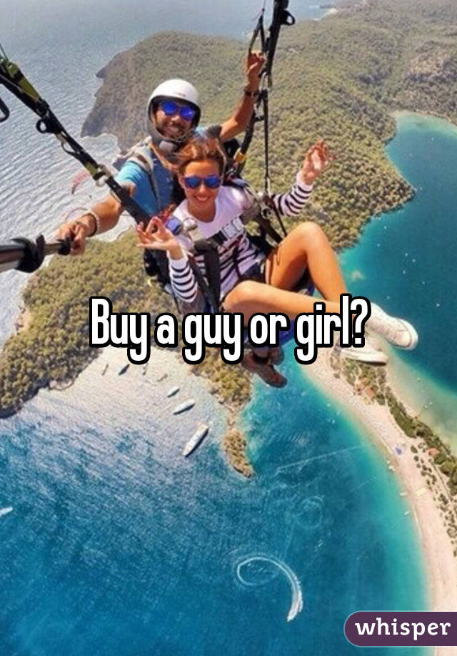 Buy a guy or girl?