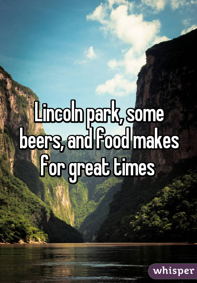 Lincoln park, some beers, and food makes for great times 
