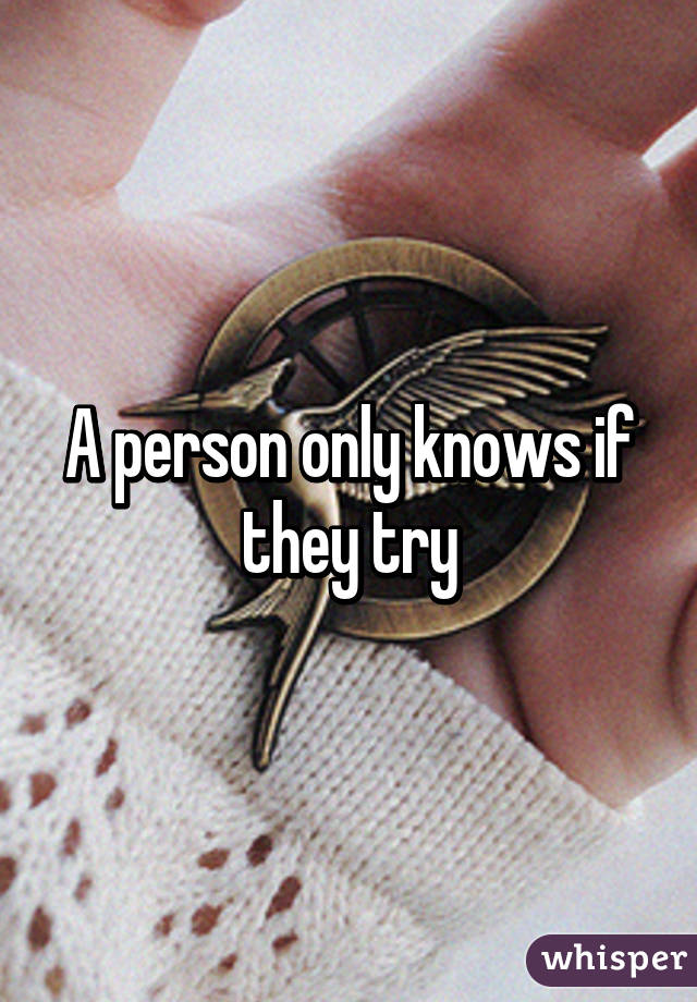 A person only knows if they try