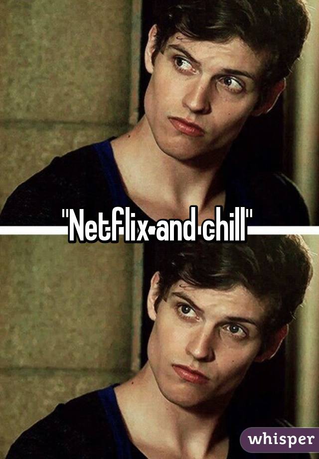 "Netflix and chill" 