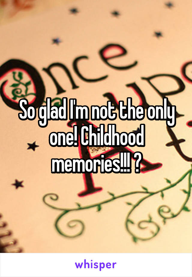 So glad I'm not the only one! Childhood memories!!! 🌟