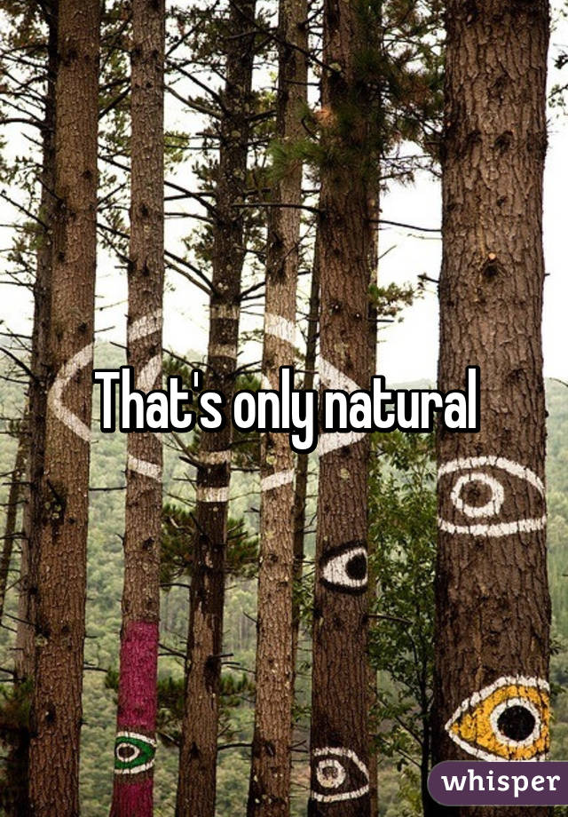 That's only natural