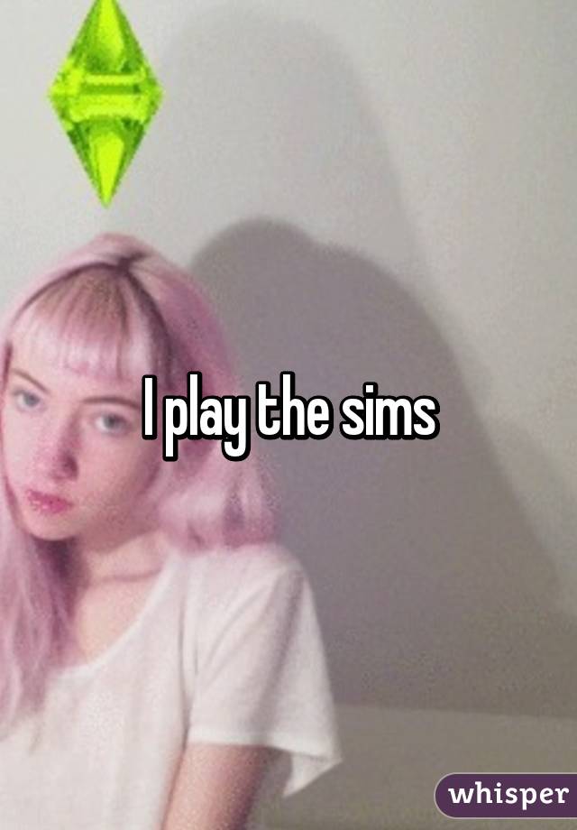 I play the sims