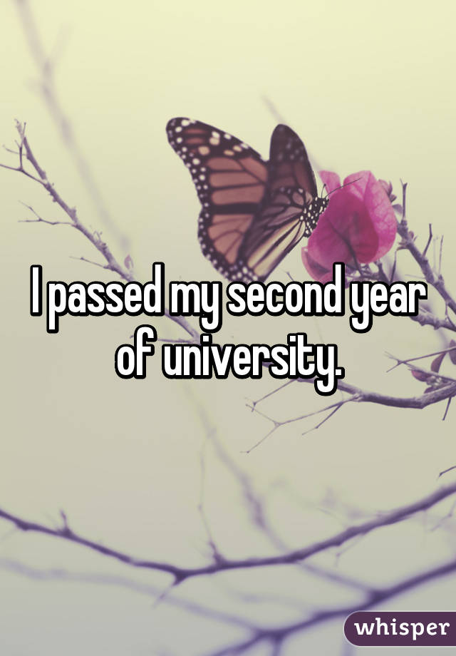 I passed my second year of university.