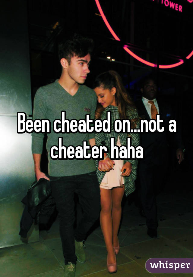 Been cheated on...not a cheater haha