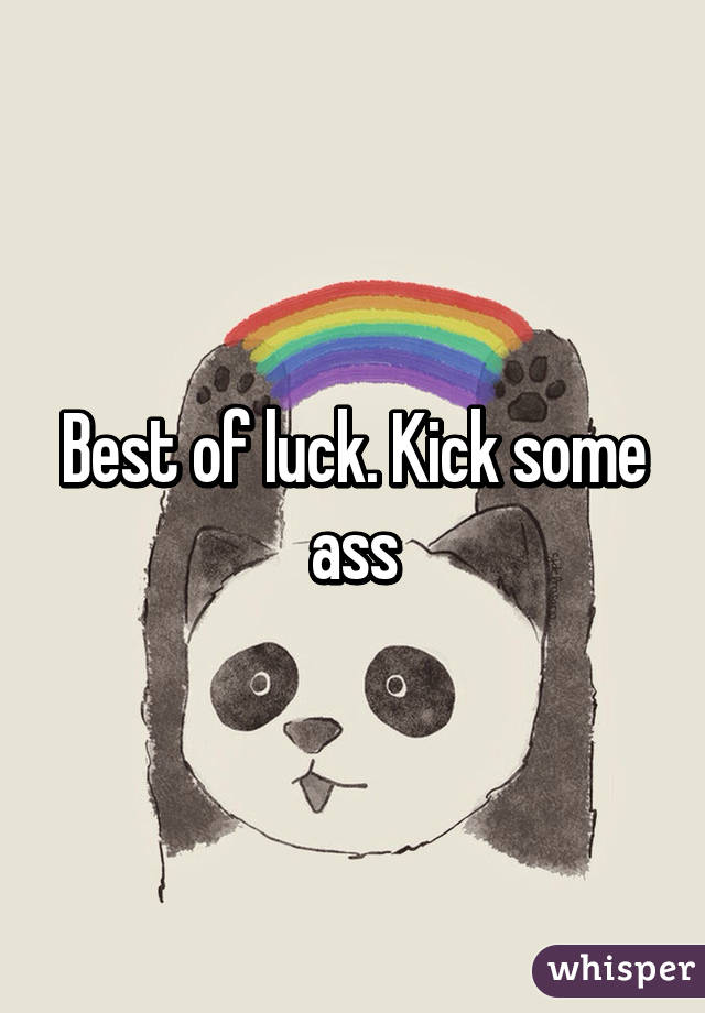 Best of luck. Kick some ass