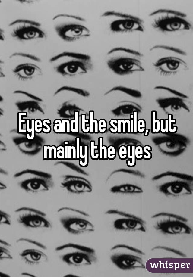 Eyes and the smile, but mainly the eyes