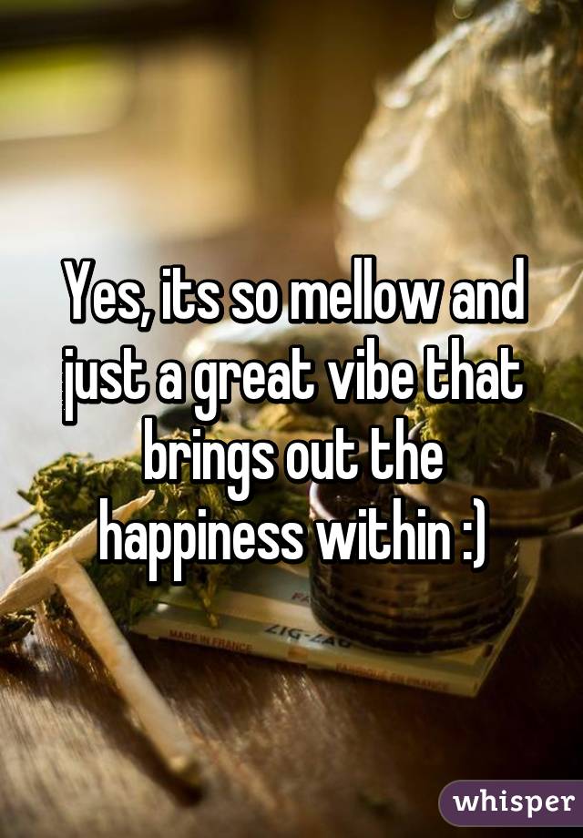 Yes, its so mellow and just a great vibe that brings out the happiness within :)