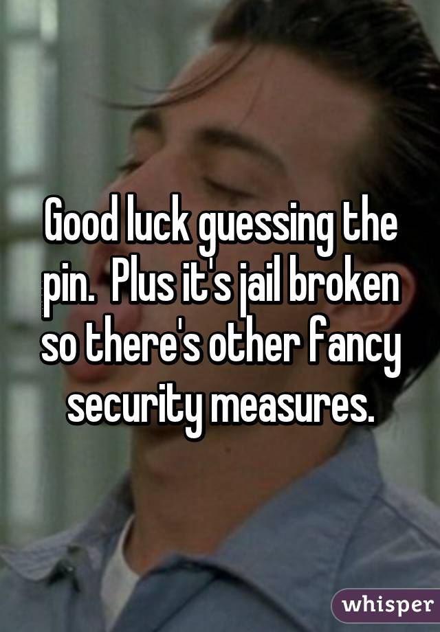 Good luck guessing the pin.  Plus it's jail broken so there's other fancy security measures.