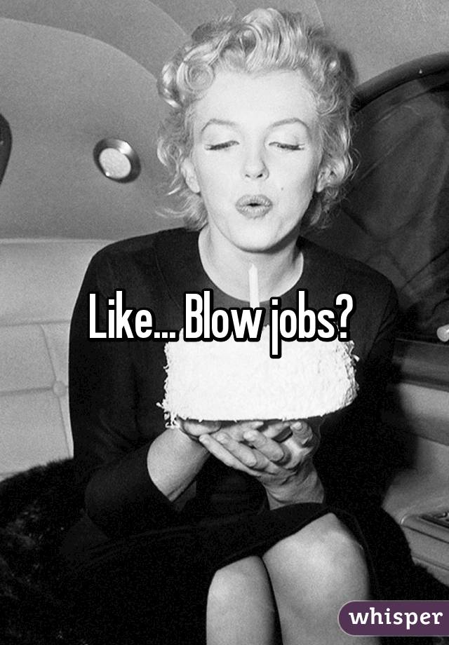 Like... Blow jobs? 