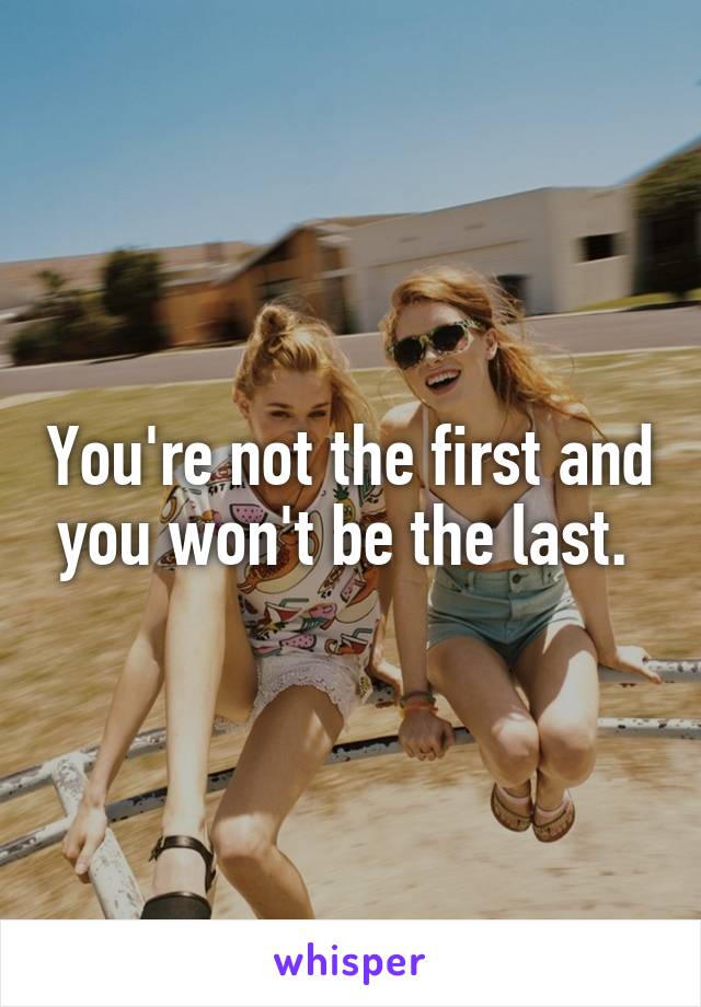 You're not the first and you won't be the last. 