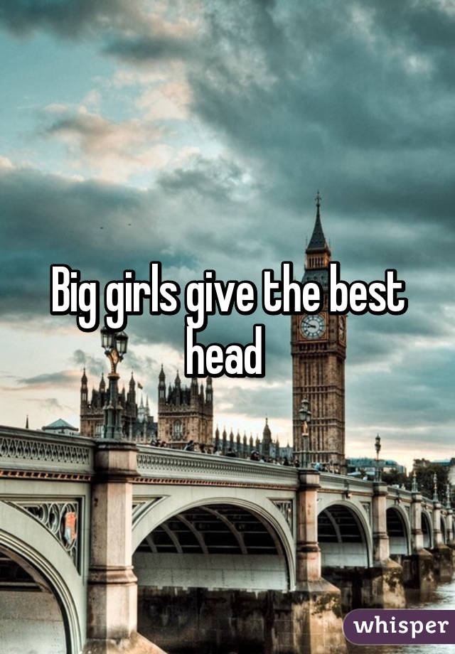 Big girls give the best head 