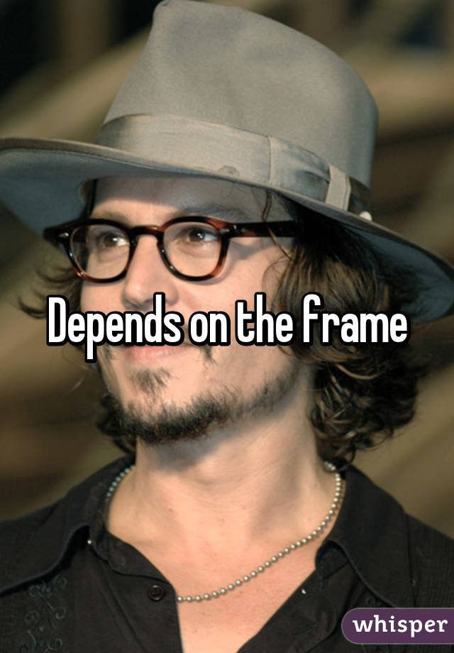 Depends on the frame