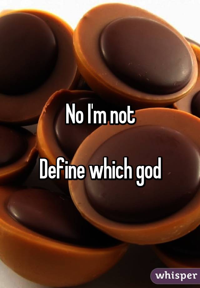 No I'm not

Define which god