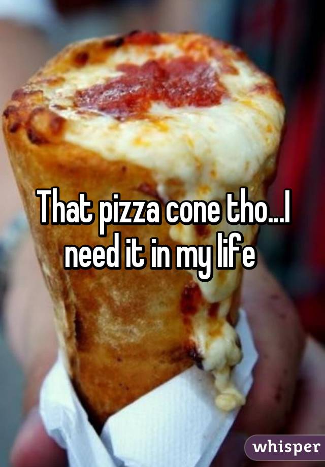 That pizza cone tho...I need it in my life 