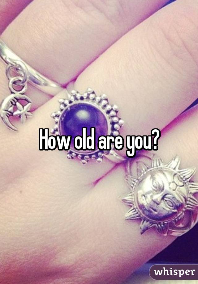 How old are you?