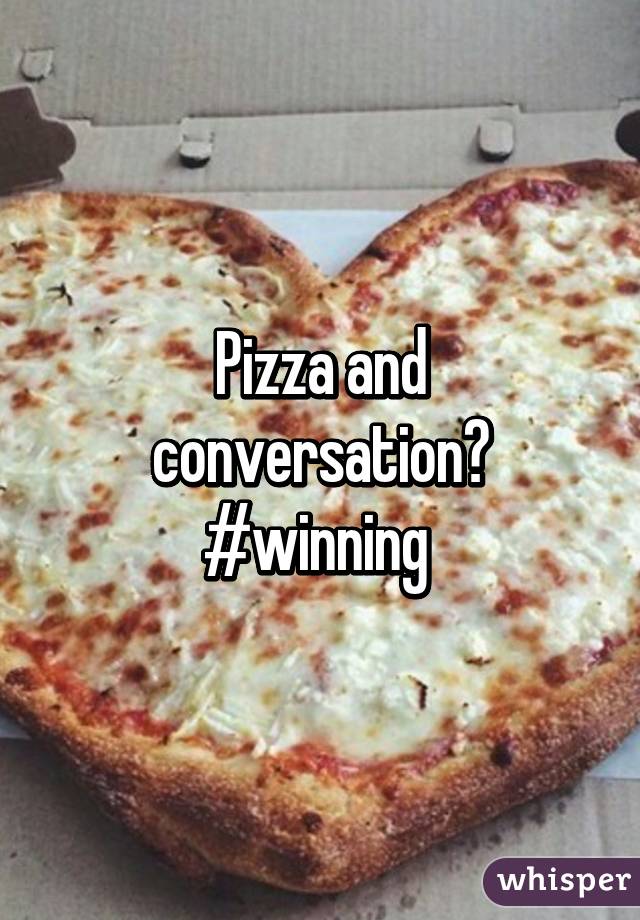 Pizza and conversation?
#winning 