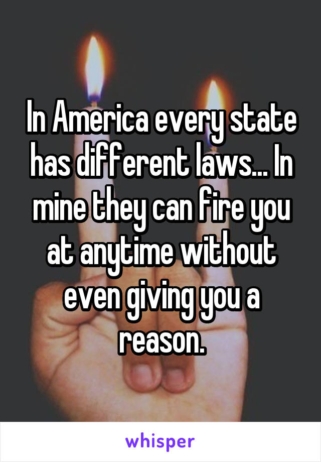 In America every state has different laws... In mine they can fire you at anytime without even giving you a reason.