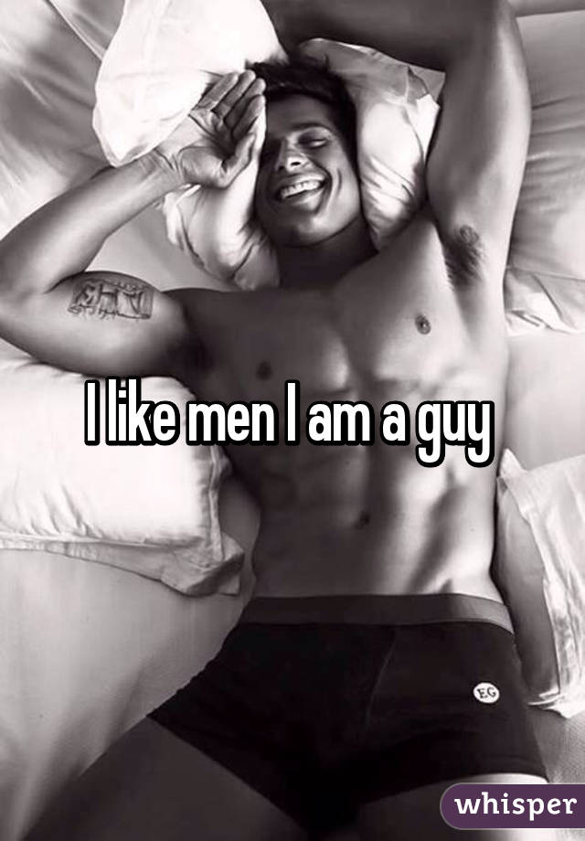 I like men I am a guy 