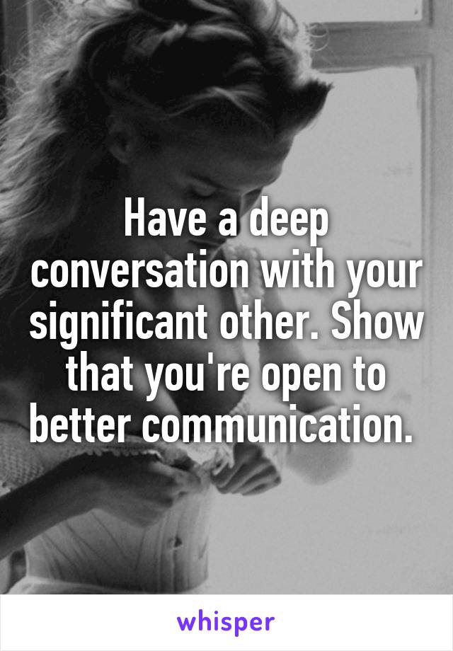 Have a deep conversation with your significant other. Show that you're open to better communication. 