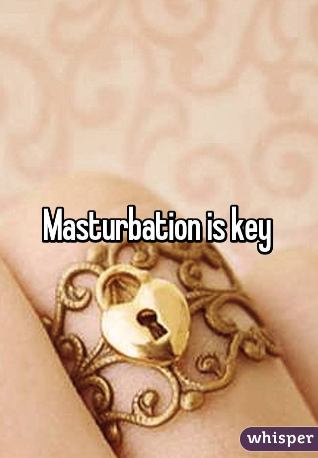 Masturbation is key 