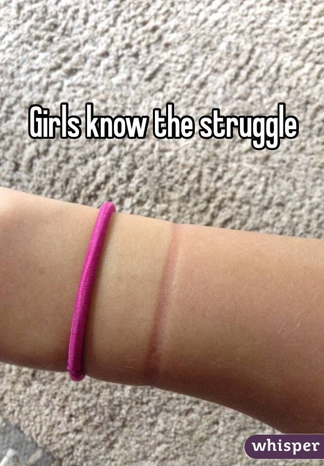 Girls know the struggle 
