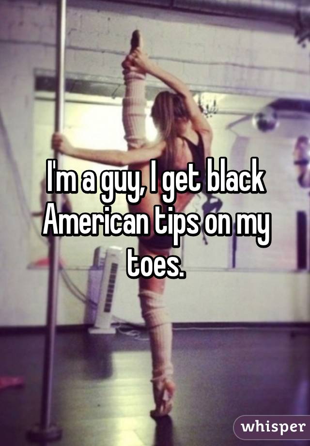I'm a guy, I get black American tips on my toes.