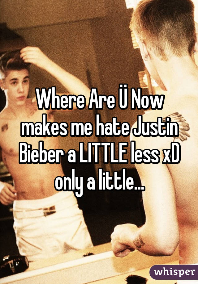 Where Are Ü Now makes me hate Justin Bieber a LITTLE less xD only a little...