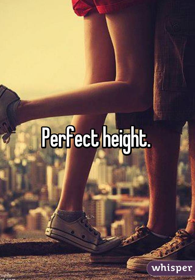 Perfect height. 