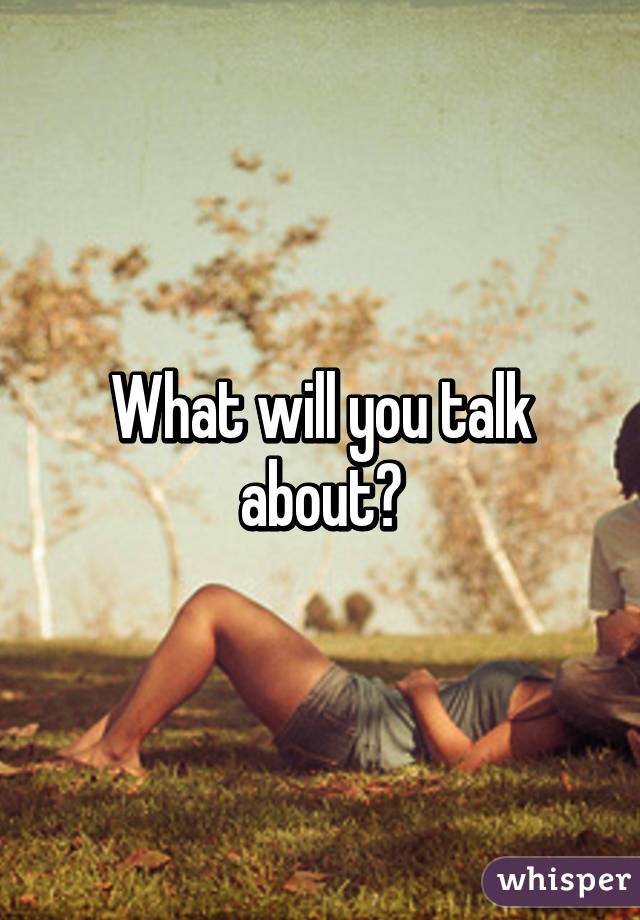 What will you talk about?