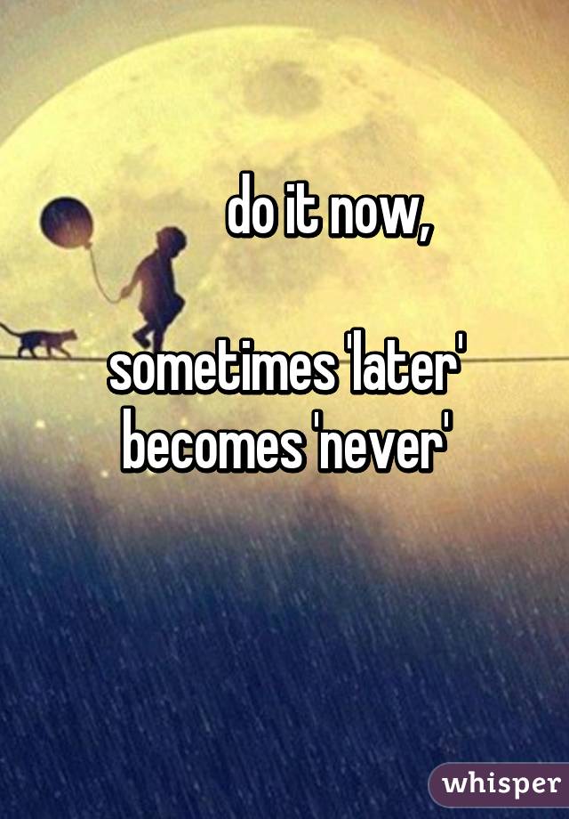 Never become перевод. Do it Now sometimes later becomes never. Do it Now sometimes later becomes never тетрадь. Do it Now. Sometimes later becomes never. Перевод. Картинка sometimes later.