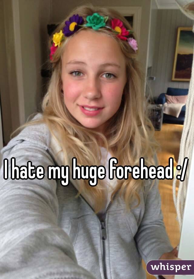 I hate my huge forehead :/