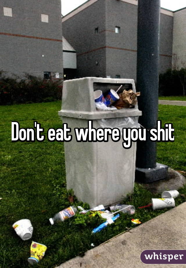 Don't eat where you shit