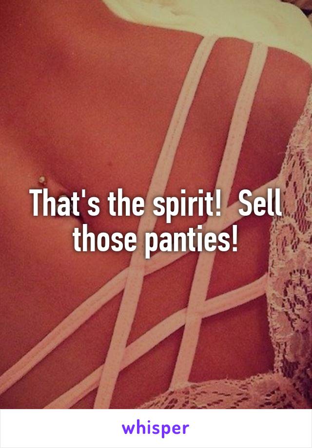 That's the spirit!  Sell those panties!
