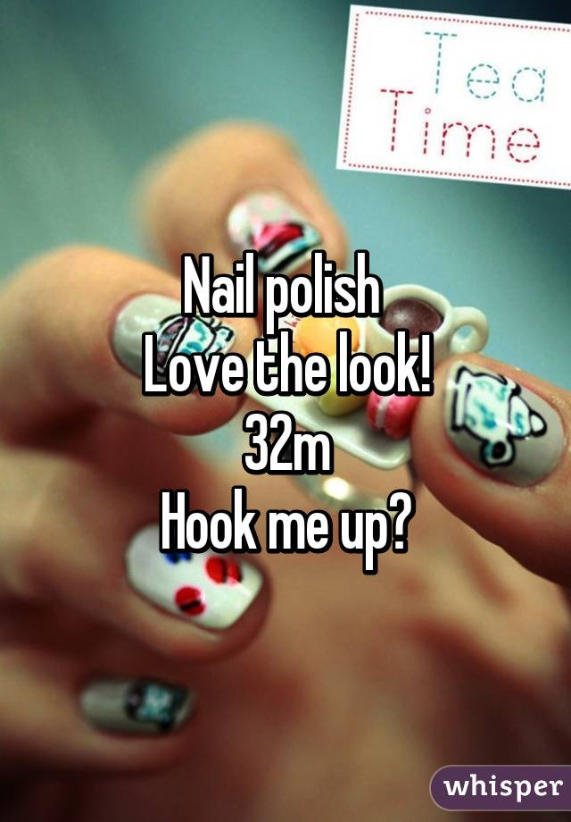 Nail polish 
Love the look!
32m
Hook me up?