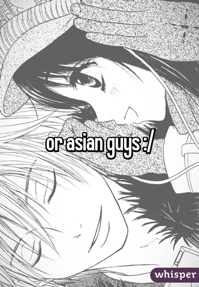 or asian guys :/