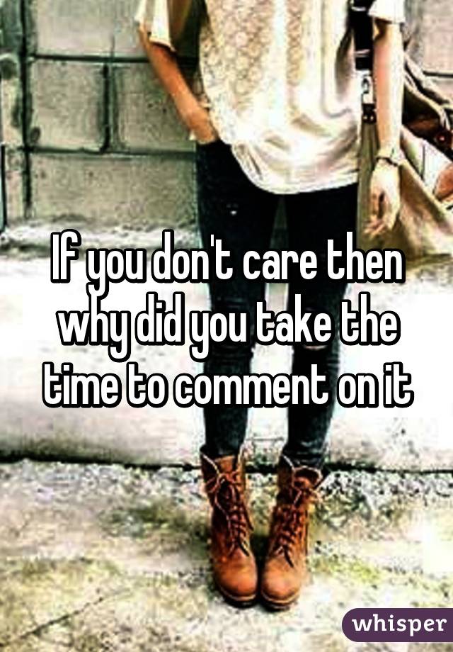 If you don't care then why did you take the time to comment on it