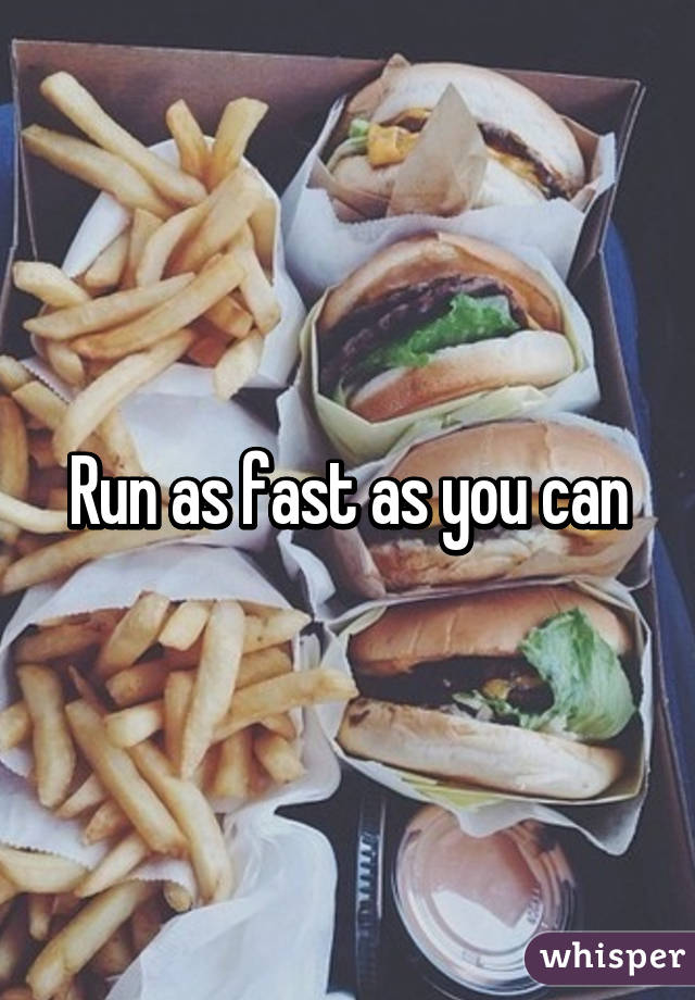 Run as fast as you can