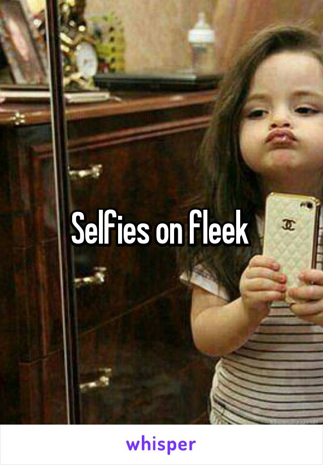 Selfies on fleek 