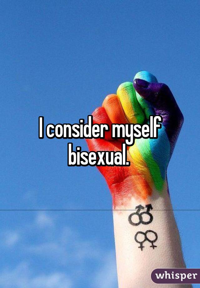 I consider myself bisexual. 